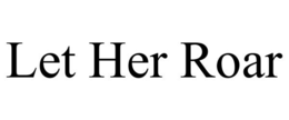 LET HER ROAR