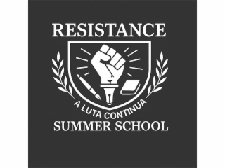 RESISTANCE A LUTA CONTINUA SUMMER SCHOOL