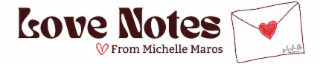 LOVE NOTES FROM MICHELLE MAROS