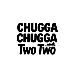CHUGGA CHUGGA TWO TWO"