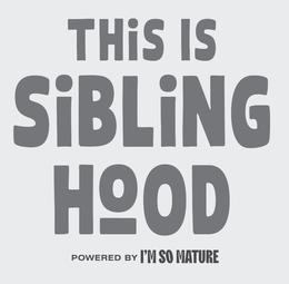 THIS IS SIBLINGHOOD POWERED BY I'M SO MATURE