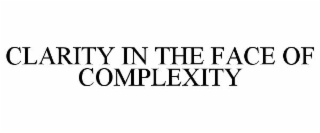 CLARITY IN THE FACE OF COMPLEXITY