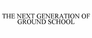 THE NEXT GENERATION OF GROUND SCHOOL