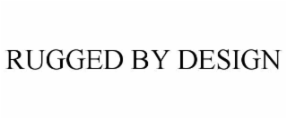 RUGGED BY DESIGN