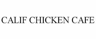 CALIF CHICKEN CAFE
