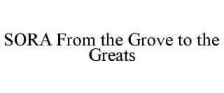 SORA FROM THE GROVE TO THE GREATS