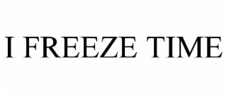 I FREEZE TIME