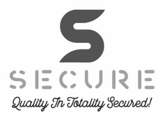 S SECURE QUALITY IN TOTALITY SECURED!