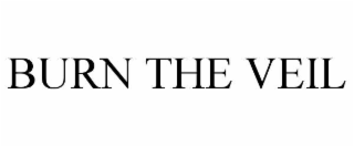 BURN THE VEIL