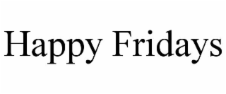 HAPPY FRIDAYS