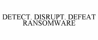 DETECT. DISRUPT. DEFEAT RANSOMWARE