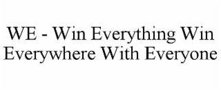 WE - WIN EVERYTHING WIN EVERYWHERE WITH EVERYONE
