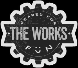 THE WORKS GEARED FOR FUN