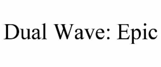DUAL WAVE: EPIC