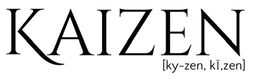 KAIZEN [KY-ZEN, KĪ,ZEN]