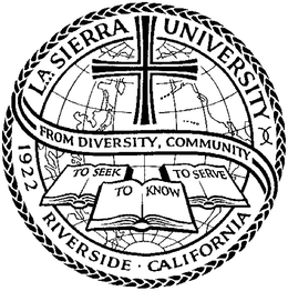 LA SIERRA UNIVERSITY FROM DIVERSITY COMMUNITY TO SEEK TO KNOW TO SERVE 1922 RIVERSIDE · CALIFORNIA