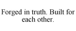 FORGED IN TRUTH. BUILT FOR EACH OTHER.