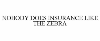 NOBODY DOES INSURANCE LIKE THE ZEBRA
