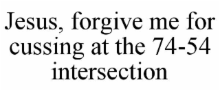JESUS, FORGIVE ME FOR CUSSING AT THE 74-54 INTERSECTION