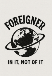 FOREIGNER IN IT, NOT OF IT