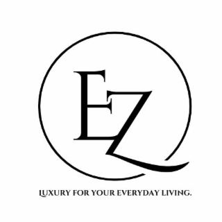 EZ LUXURY FOR YOUR EVERYDAY LIVING.