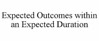 EXPECTED OUTCOMES WITHIN AN EXPECTED DURATION