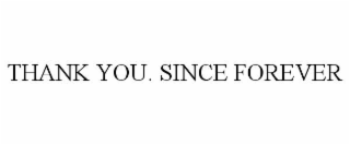 THANK YOU. SINCE FOREVER