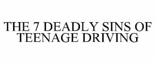 THE 7 DEADLY SINS OF TEENAGE DRIVING