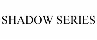 SHADOW SERIES