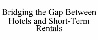 BRIDGING THE GAP BETWEEN HOTELS AND SHORT-TERM RENTALS