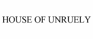 HOUSE OF UNRUELY