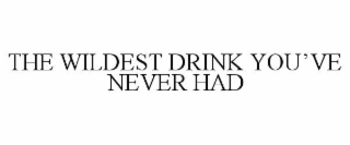 THE WILDEST DRINK YOU’VE NEVER HAD
