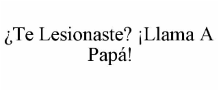 ¿TE LESIONASTE? ¡LLAMA A PAPÁ!