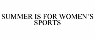 SUMMER IS FOR WOMEN’S SPORTS