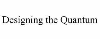 DESIGNING THE QUANTUM