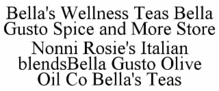 BELLA'S WELLNESS TEAS BELLA GUSTO SPICE AND MORE STORE NONNI ROSIE'S ITALIAN BLENDSBELLA GUSTO OLIVE OIL CO BELLA'S TEAS