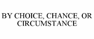 BY CHOICE, CHANCE, OR CIRCUMSTANCE