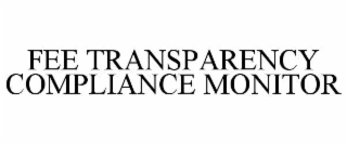 FEE TRANSPARENCY COMPLIANCE MONITOR