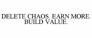 DELETE CHAOS. EARN MORE. BUILD VALUE.