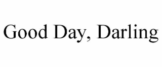 GOOD DAY, DARLING