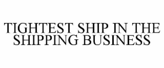 TIGHTEST SHIP IN THE SHIPPING BUSINESS