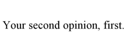 YOUR SECOND OPINION, FIRST.
