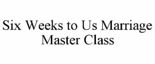 SIX WEEKS TO US MARRIAGE MASTER CLASS