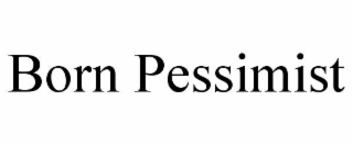 BORN PESSIMIST