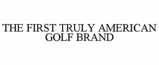 THE FIRST TRULY AMERICAN GOLF BRAND