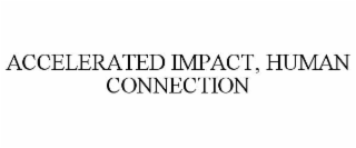ACCELERATED IMPACT, HUMAN CONNECTION