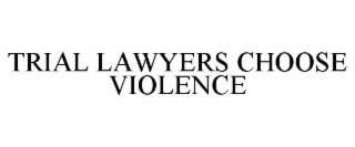 TRIAL LAWYERS CHOOSE VIOLENCE