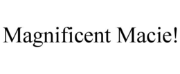 MAGNIFICENT MACIE!