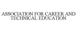 ASSOCIATION FOR CAREER AND TECHNICAL EDUCATION