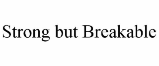 STRONG BUT BREAKABLE
